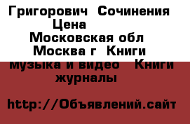 Григорович. Сочинения › Цена ­ 2 400 - Московская обл., Москва г. Книги, музыка и видео » Книги, журналы   